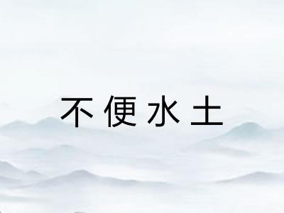 不便水土 不便水土
