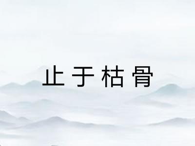 止于枯骨 止于枯骨