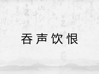 吞声饮恨 吞声饮恨