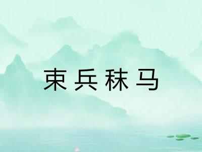 束兵秣马 束兵秣马