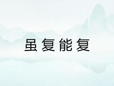 虽复能复 虽复能复