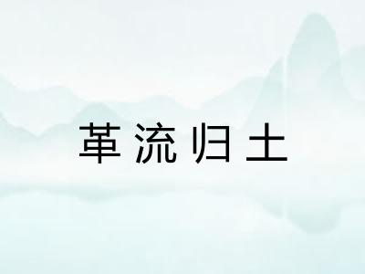 革流归土 革流归土