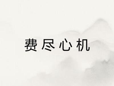 费尽心机 费尽心机