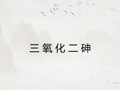 三氧化二砷 三氧化二砷