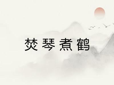 焚琴煮鹤 焚琴煮鹤