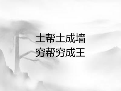 土帮土成墙穷帮穷成王 土帮土成墙穷帮穷成王