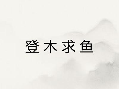 登木求鱼 登木求鱼