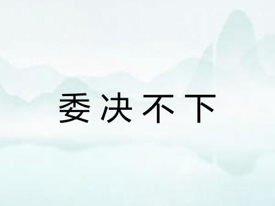 委决不下 委决不下