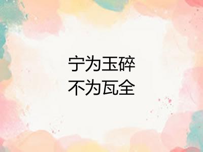 宁为玉碎不为瓦全 宁为玉碎不为瓦全