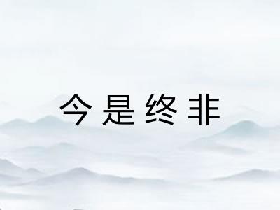 今是终非 今是终非