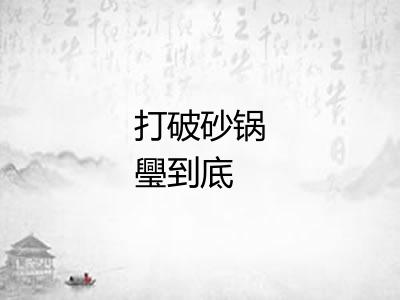 打破砂锅璺到底 打破砂锅璺到底