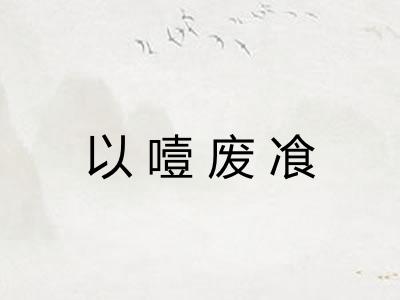 以噎废飡 以噎废飡