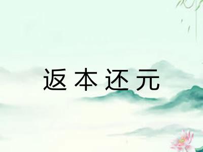 返本还元 返本还元