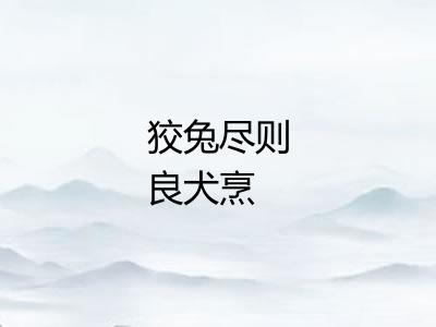 狡兔尽则良犬烹 狡兔尽则良犬烹