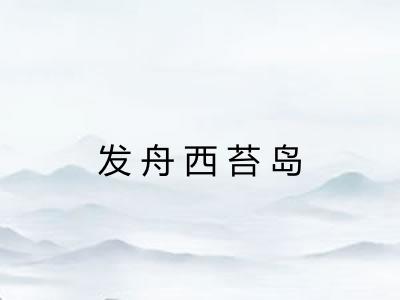 发舟西苔岛 发舟西苔岛