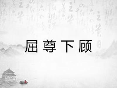 屈尊下顾 屈尊下顾