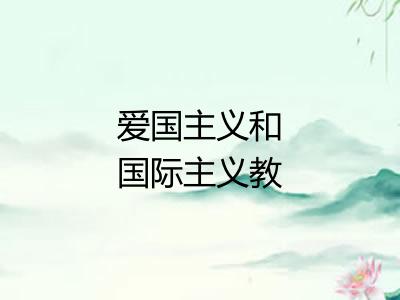 爱国主义和国际主义教育 爱国主义和国际主义教育
