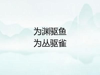 为渊驱鱼为丛驱雀 为渊驱鱼为丛驱雀