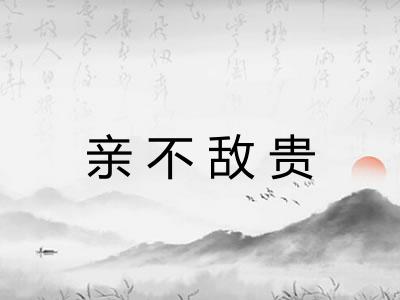 亲不敌贵 亲不敌贵
