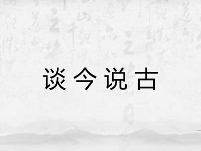 谈今说古 谈今说古