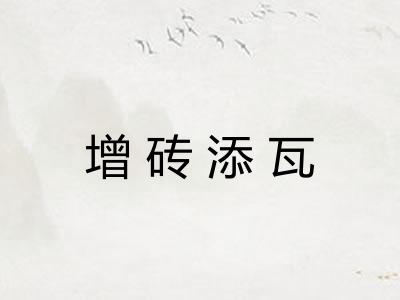 增砖添瓦 增砖添瓦