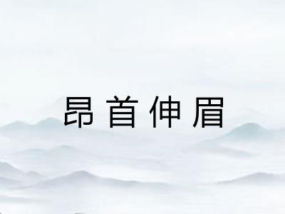 昂首伸眉 昂首伸眉