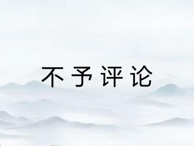 不予评论 不予评论