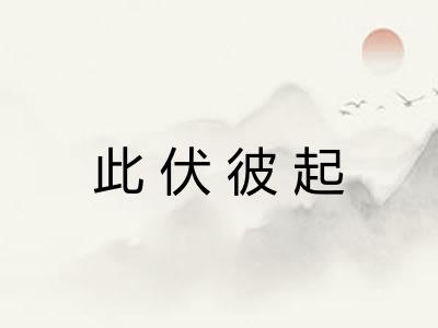 此伏彼起 此伏彼起