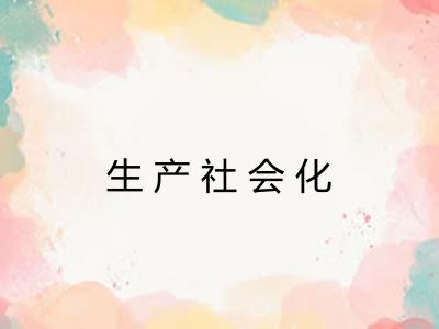 生产社会化 生产社会化
