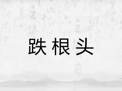 跌根头 跌根头