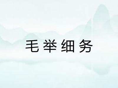 毛举细务 毛举细务