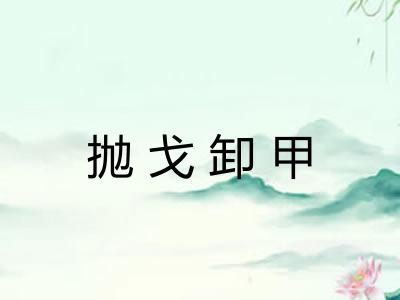 抛戈卸甲 抛戈卸甲