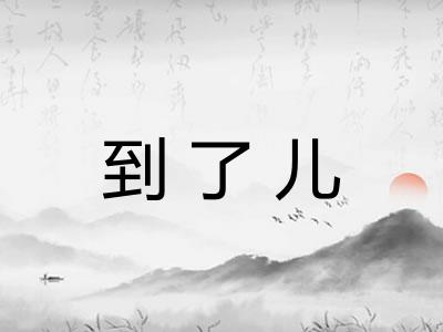 到了儿 到了儿
