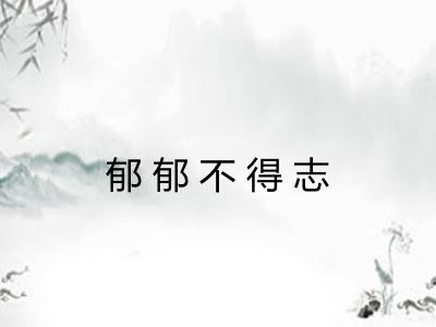 郁郁不得志 郁郁不得志