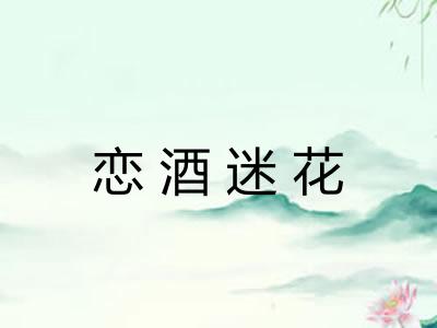 恋酒迷花 恋酒迷花