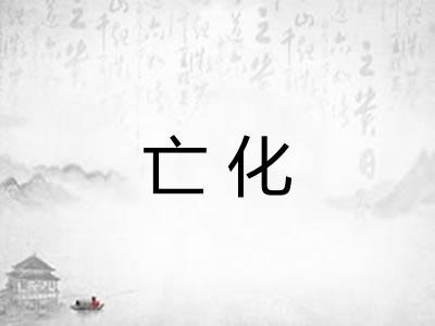 亡化 亡化