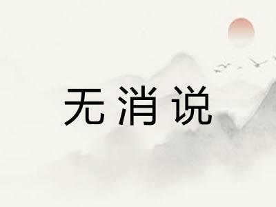 无消说 无消说