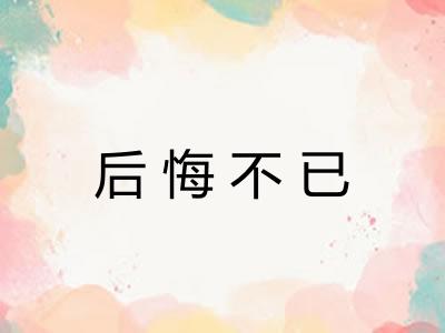 后悔不已 后悔不已