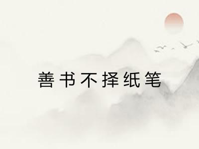 善书不择纸笔 善书不择纸笔