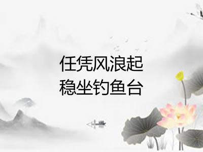 任凭风浪起稳坐钓鱼台 任凭风浪起稳坐钓鱼台