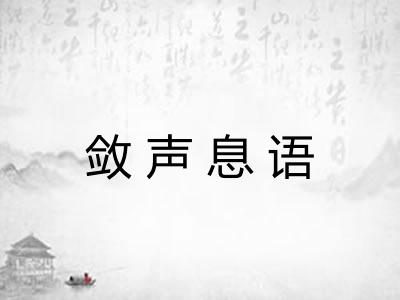 敛声息语 敛声息语