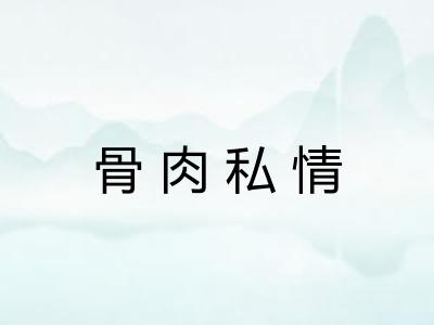 骨肉私情 骨肉私情