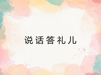 说话答礼儿 说话答礼儿