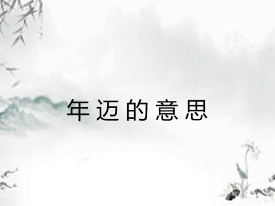 年迈的意思 年迈的意思