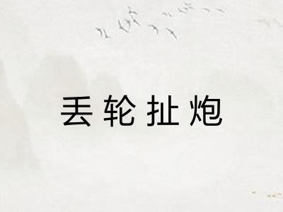 丢轮扯炮 丢轮扯炮