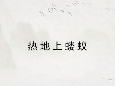 热地上蝼蚁 热地上蝼蚁