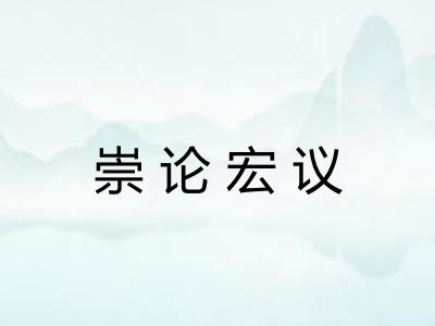 崇论宏议 崇论宏议
