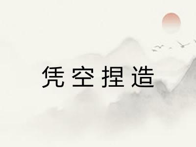 凭空捏造 凭空捏造