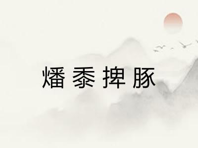 燔黍捭豚 燔黍捭豚