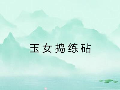 玉女捣练砧 玉女捣练砧
